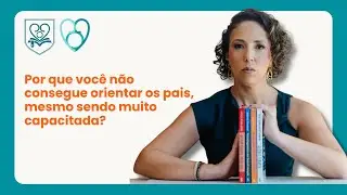 Por que você não consegue orientar os pais, mesmo sendo muito capacitada?