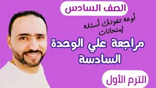 أوعة تفوتك ..أقوى مراجعة علي الوحدة السادسة ..للصف السادس الإبتدائي الترم الأول...
