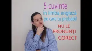 5 Cuvinte În Limba Engleză Pe Care Tu Nu Le Pronunți Corect // 5 Words That You're Mispronouncing