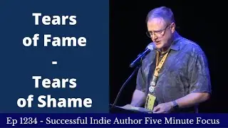 Successful Indie Author Five Minute Focus Ep1234 - Tears of Fame, Tears of Shame.