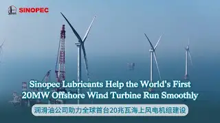 Sinopec Lubricants Help the World&rsquo;s First 20MW Offshore Wind Turbine Run Smoothly