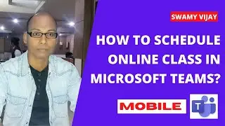 HOW TO SCHEDULE ONLINE CLASS/MEETING IN MICROSOFT TEAMS?SWAMY VIJAY