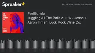 Juggling All The Balls 🎾 - Jesse + Aaron Inman, Luck Rock Wine Co. (part 2 of 7)