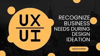 Recognize business needs during design ideation