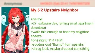 Мой сосед сверху ростом 1,5 метра | Истории 4Chan Greentext