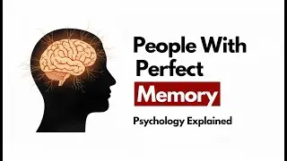The Psychology of People With Perfect Memory (What Exceptional Memory Reveals About Their Brain)