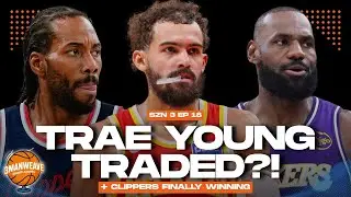 Is Trae Young Getting Traded?! + Clippers Are Finally Winning | 3MW EP 18 Season 3