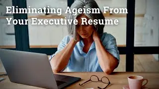 2 Steps To Eliminating Ageism From Your Executive Resume