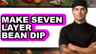 How To Make Seven Layer Bean Dip - Step By Step
