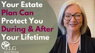 How a Smart Estate Plan Can Protect You During & After Your Lifetime