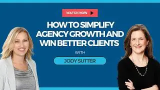 How to Simplify Agency Growth and Win Better Clients w/ Jody Sutter