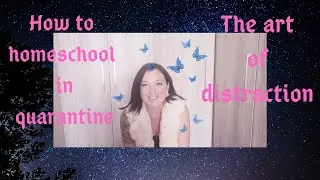 How to homeschool in quarantine : The art of distraction