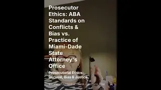 Prosecutor Ethics: ABA Standards on Conflicts & Bias vs. Practice of Miami-Dade State Attorney