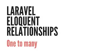 Laravel Eloquent Relationships: One To Many (2/6)