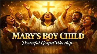 MARY’S BOY CHILD | Powerful Gospel Worship | Choir & Praise Anthem
