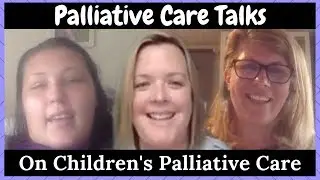 Palliative Care Talks Episode 1 - Children's Palliative Care with Lucy, Sharon & Steph