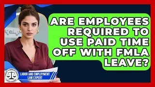Are Employees Required to Use Paid Time Off With FMLA Leave? | Labor and Employment Law Expert News