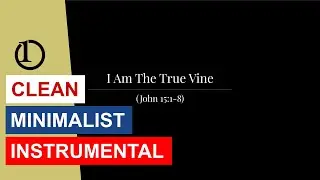 I Am The True Vine | Sorensen | Scripture Song | Clean Minimalist Instrumental Music
