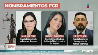 Estos son los nuevos nombramientos en la FGR | Noticias con Crystal Mendivil 