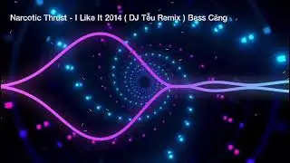 I Like It Remix 2014 - Narcotic Thrust , DJ Tễu | Nhạc S&agrave;n VN