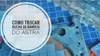 Como trocar bucha da bandeja do Astra