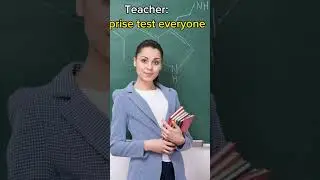 When there is a surprise test.