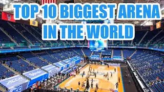 top 10 biggest indoor arena in the world