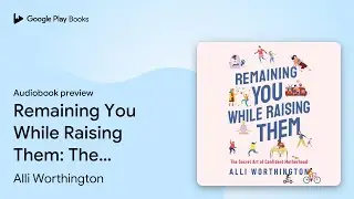 Remaining You While Raising Them: The Secret&hellip; by Alli Worthington &middot; Audiobook preview