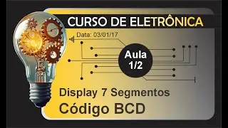 Curso de Eletronica ♦ Display 7 segmentos código BCD - Parte 1/2