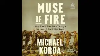 Muse of Fire: World War I As Seen Through the Lives of the Soldier Poets by Michael Korda