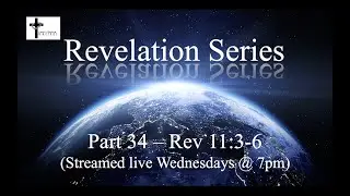 Revelation Series - Part 34 - Rev 11:3-6