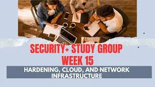 Security+ Study Group: Week 15: Hardening, Cloud, and Network Infrastructure