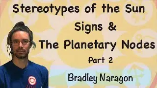 Bradley Naragon -- Sun Signs & Planetary Nodes, Part 2