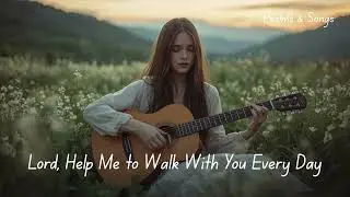 Lord, Help Me To Walk With You Every Day | Acoustic Prayer for the Weary Heart