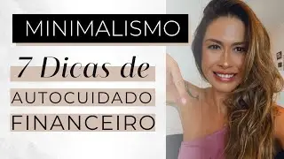 MINIMALISMO - 7 DICAS DE AUTOCUIDADO FINANCEIRO