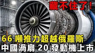 66噸推力超越俄羅斯，中國渦扇20發動機上市，性能碾壓俄制伊爾76！