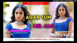#Agar_Tum_Mi_Jao New #Tranding Song #DjRemixEdm Mix #Deepu #Raj #Gorakhpur