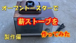 オーブントースターで自作薪ストーブを作ってみました　製作偏