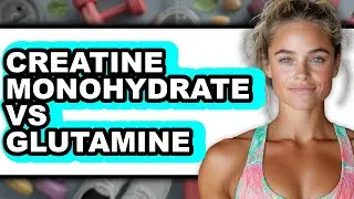 Creatine Monohydrate vs Glutamine - Which is Better?