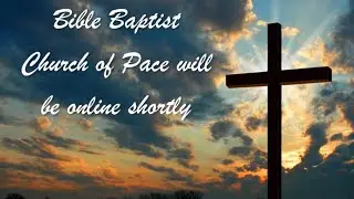 Bible Baptist Church of Pace, Florida Live Stream September 27 pm