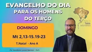Evangelho do Dia - Homens do Terço - Mt 2,13 -15.19-23