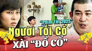Phim Hài Tết 2025 | NGƯỜI TỐI CỔ XÀI ĐỒ CỔ | Hài Nhật Cường | Phim Hài Tết Mới Nhất 2025 | Hài Tết