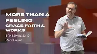 More Than a Feeling: Grace, Faith & Works - Mark Collins