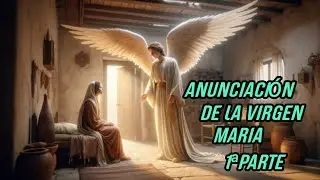 LA ANUNCIACIÓN DE LA VIRGEN MARIA 1ª PARTE 
