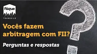 Q&A - Voc&ecirc;s fazem arbitragem com FII? | Fiique Tranquilo