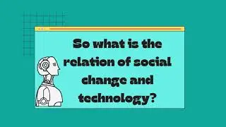 The Relationship between Social change and Technology