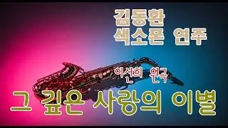 김동환 색소폰 연주(그 깊은 사랑의 이별 / 이선희) - Alto saxophone cover