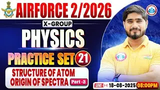 Airforce X Group Classes 02 2026 | Airforce Physics Practice Set #21 | Structure Of Atom & Origin
