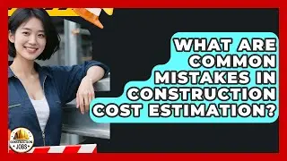 What Are Common Mistakes in Construction Cost Estimation? - Construction Jobs