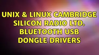 Unix & Linux: Cambridge Silicon Radio Ltd. Bluetooth USB dongle Drivers (2 Solutions!!)
